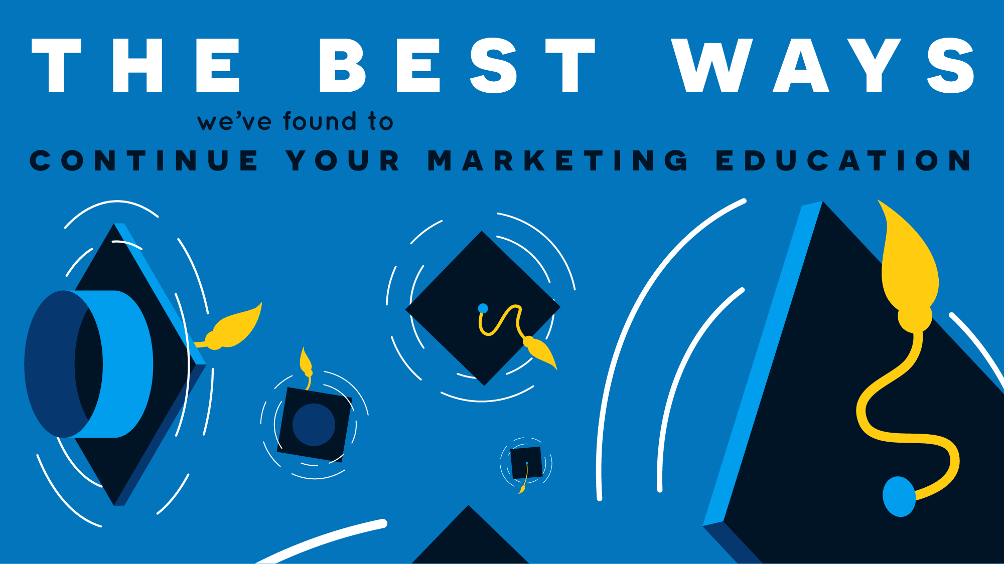 The Best Ways We’ve Found to Continue Your Marketing Education